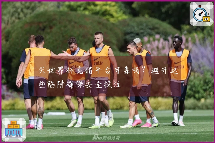 买世界杯竞猜平台可靠吗？避开这些陷阱确保安全投注
